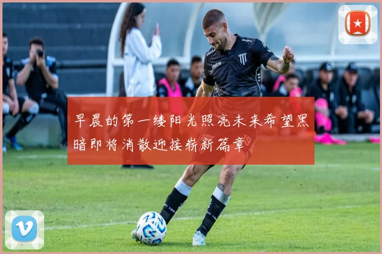 早晨的第一缕阳光照亮未来希望黑暗即将消散迎接崭新篇章