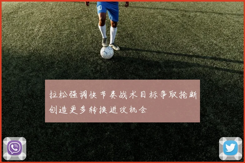 拉松强调快节奏战术目标争取抢断创造更多转换进攻机会